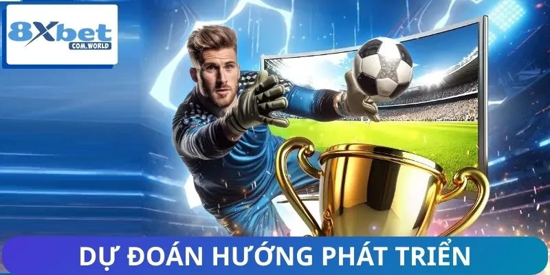 Thị Trường Cá Cược Thể Thao 8XBET Tăng Trưởng Ra Sao? 3 Dự đoán hướng phát triển cá cược thể thao 8XBET trực tuyến