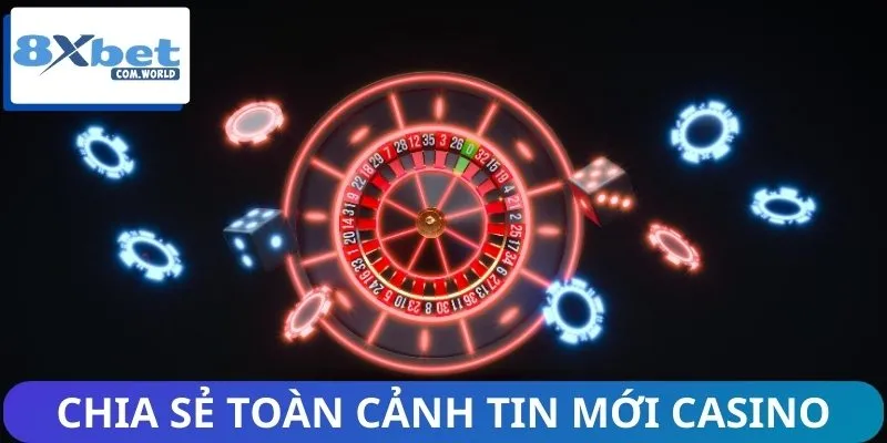 Tin Mới Casino Online Tại 8XBET Đáng Chú Ý Nhất 2026 1 Hệ thống chia sẻ toàn cảnh tin mới Casino online